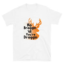 Load image into Gallery viewer, No Braggin till Youre Draggin Short-Sleeve Unisex T-Shirt