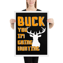 Load image into Gallery viewer, Buck You Im Hunting Framed poster