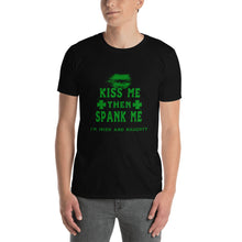 Load image into Gallery viewer, Kiss Me Then Spank Me Irish and Naughty Short-Sleeve Unisex T-Shirt